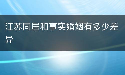 江苏同居和事实婚姻有多少差异