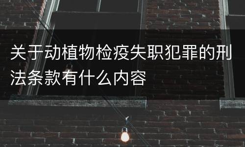 关于动植物检疫失职犯罪的刑法条款有什么内容