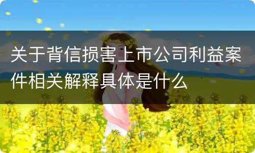 关于背信损害上市公司利益案件相关解释具体是什么