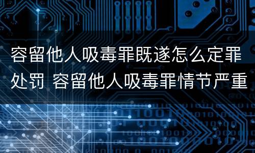 容留他人吸毒罪既遂怎么定罪处罚 容留他人吸毒罪情节严重