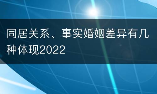 同居关系、事实婚姻差异有几种体现2022