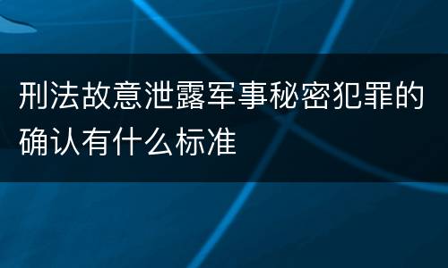 刑法故意泄露军事秘密犯罪的确认有什么标准