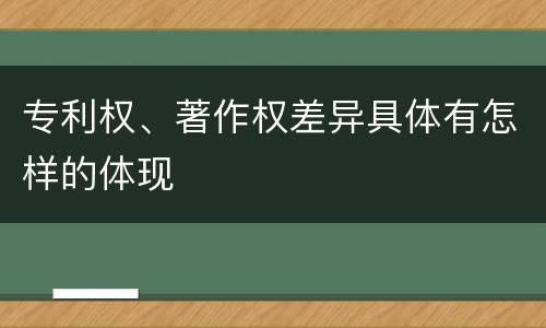 专利权、著作权差异具体有怎样的体现