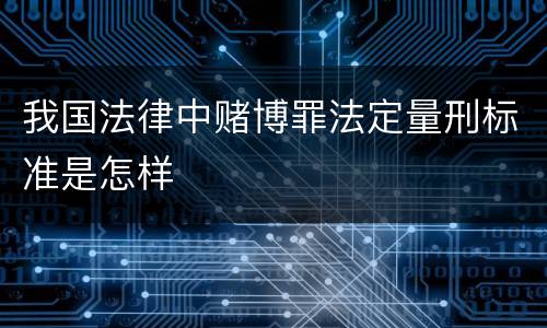 我国法律中赌博罪法定量刑标准是怎样