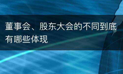 董事会、股东大会的不同到底有哪些体现