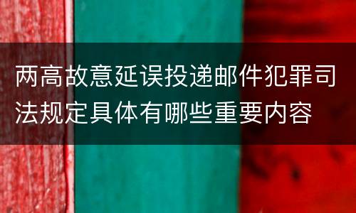 两高故意延误投递邮件犯罪司法规定具体有哪些重要内容