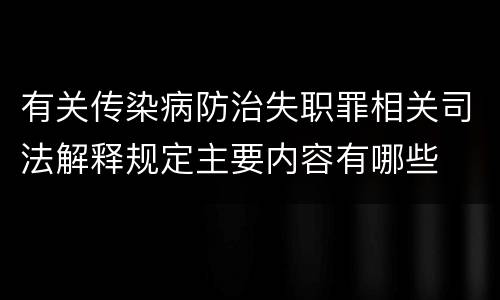 有关传染病防治失职罪相关司法解释规定主要内容有哪些