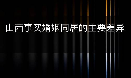 山西事实婚姻同居的主要差异