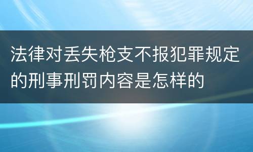 法律对丢失枪支不报犯罪规定的刑事刑罚内容是怎样的