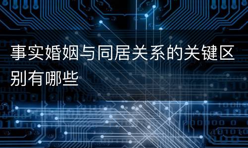 事实婚姻与同居关系的关键区别有哪些