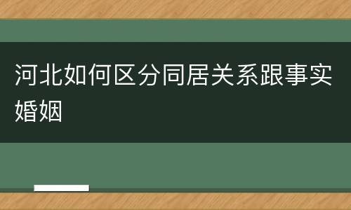 河北如何区分同居关系跟事实婚姻