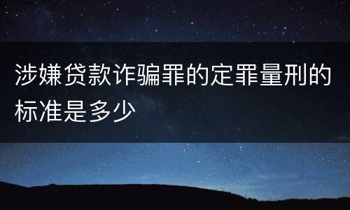 涉嫌贷款诈骗罪的定罪量刑的标准是多少