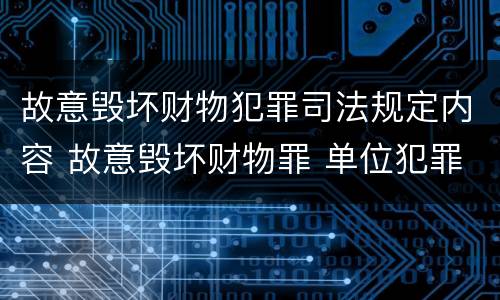 故意毁坏财物犯罪司法规定内容 故意毁坏财物罪 单位犯罪