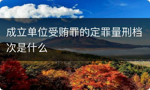 成立单位受贿罪的定罪量刑档次是什么