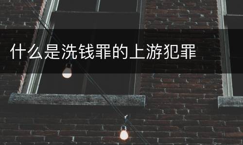 什么是洗钱罪的上游犯罪