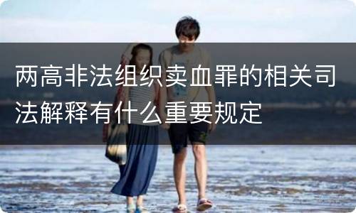 两高非法组织卖血罪的相关司法解释有什么重要规定