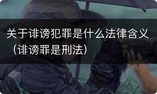 关于诽谤犯罪是什么法律含义（诽谤罪是刑法）