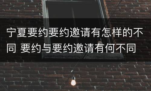 宁夏要约要约邀请有怎样的不同 要约与要约邀请有何不同
