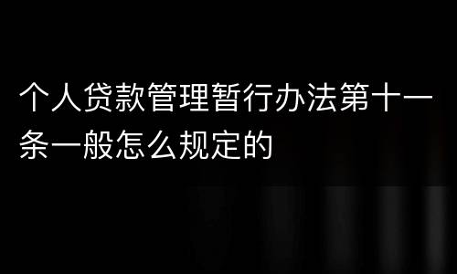 个人贷款管理暂行办法第十一条一般怎么规定的