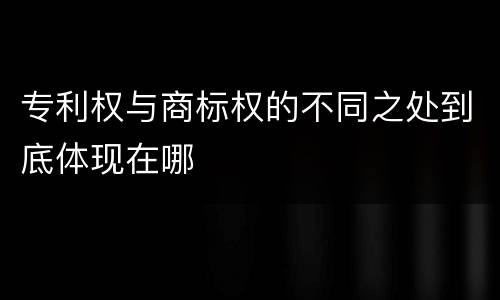 专利权与商标权的不同之处到底体现在哪
