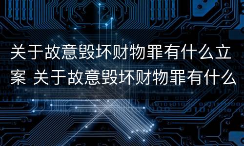 关于故意毁坏财物罪有什么立案 关于故意毁坏财物罪有什么立案标准
