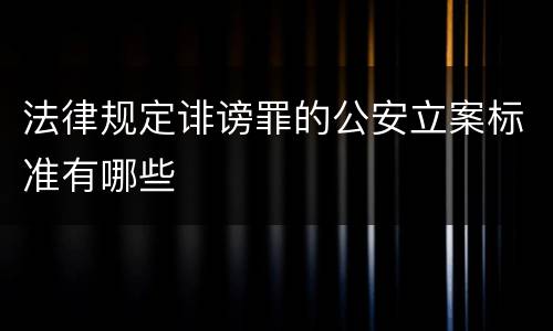 法律规定诽谤罪的公安立案标准有哪些