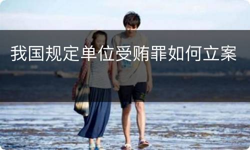 我国规定单位受贿罪如何立案