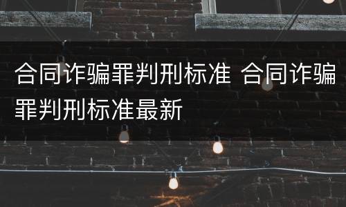 合同诈骗罪判刑标准 合同诈骗罪判刑标准最新