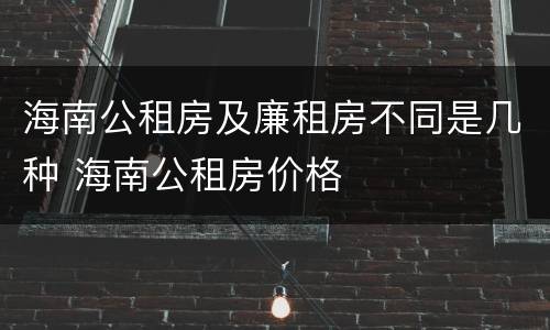 海南公租房及廉租房不同是几种 海南公租房价格