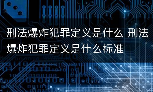 刑法爆炸犯罪定义是什么 刑法爆炸犯罪定义是什么标准