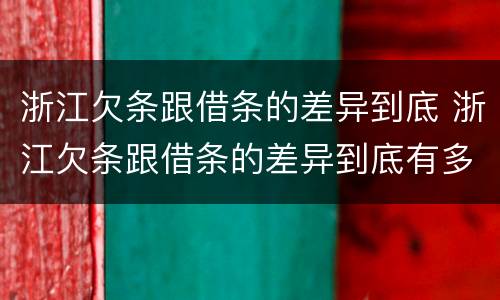 浙江欠条跟借条的差异到底 浙江欠条跟借条的差异到底有多大