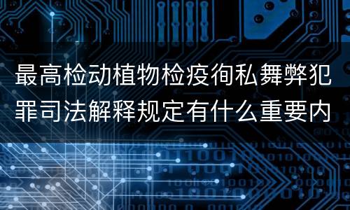 最高检动植物检疫徇私舞弊犯罪司法解释规定有什么重要内容