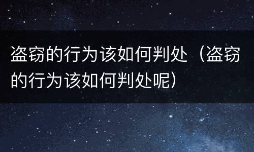 盗窃的行为该如何判处（盗窃的行为该如何判处呢）