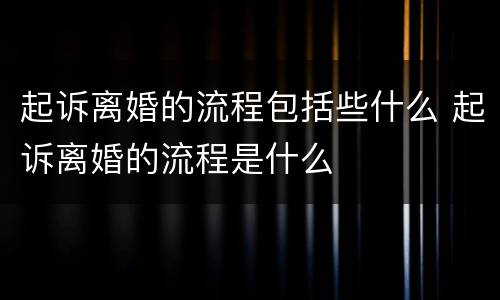 起诉离婚的流程包括些什么 起诉离婚的流程是什么