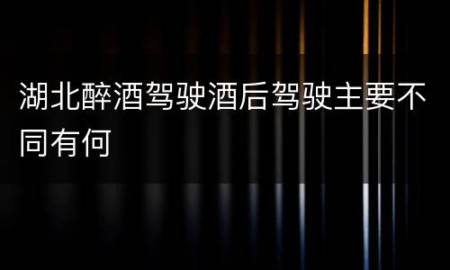 湖北醉酒驾驶酒后驾驶主要不同有何