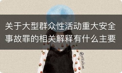 关于大型群众性活动重大安全事故罪的相关解释有什么主要内容