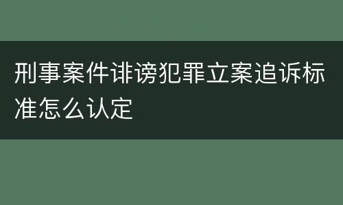 刑事案件诽谤犯罪立案追诉标准怎么认定