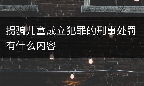 拐骗儿童成立犯罪的刑事处罚有什么内容
