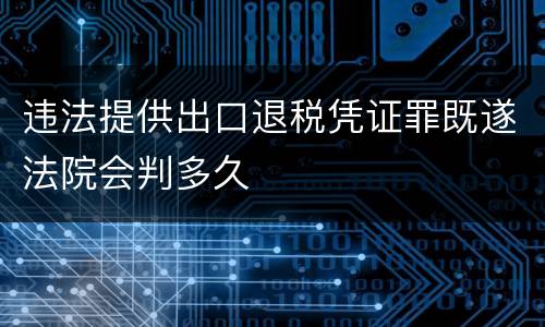 违法提供出口退税凭证罪既遂法院会判多久