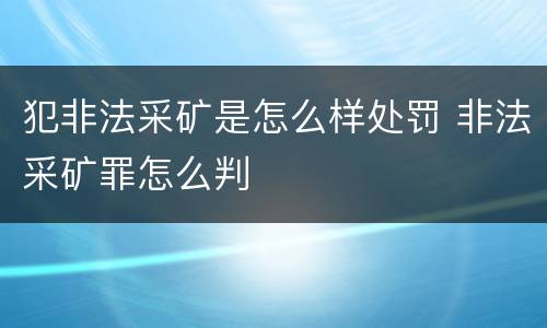 犯非法采矿是怎么样处罚 非法采矿罪怎么判