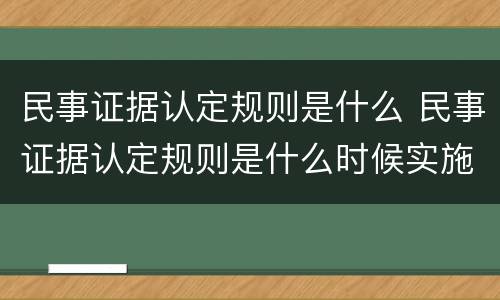 民事证据认定规则是什么 民事证据认定规则是什么时候实施