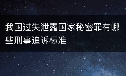 我国过失泄露国家秘密罪有哪些刑事追诉标准