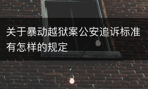 关于暴动越狱案公安追诉标准有怎样的规定