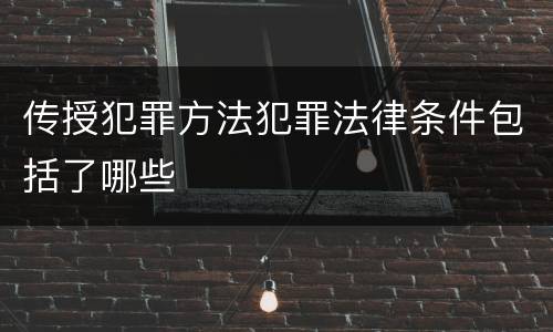 传授犯罪方法犯罪法律条件包括了哪些