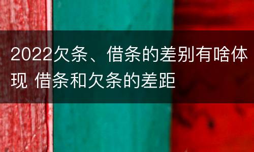 2022欠条、借条的差别有啥体现 借条和欠条的差距