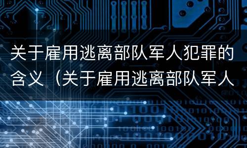 关于雇用逃离部队军人犯罪的含义（关于雇用逃离部队军人犯罪的含义正确的是）