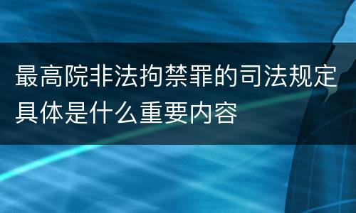 最高院非法拘禁罪的司法规定具体是什么重要内容