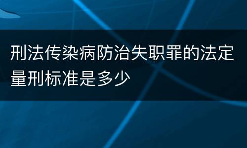 刑法传染病防治失职罪的法定量刑标准是多少