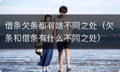 借条欠条都有啥不同之处（欠条和借条有什么不同之处）