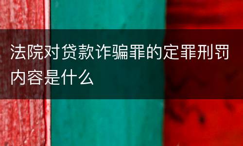 法院对贷款诈骗罪的定罪刑罚内容是什么